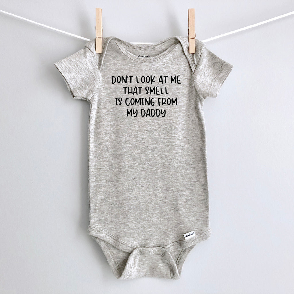 Don't Look at Me, That Smell Is Coming From My Daddy baby bodysuit - gray short sleeve