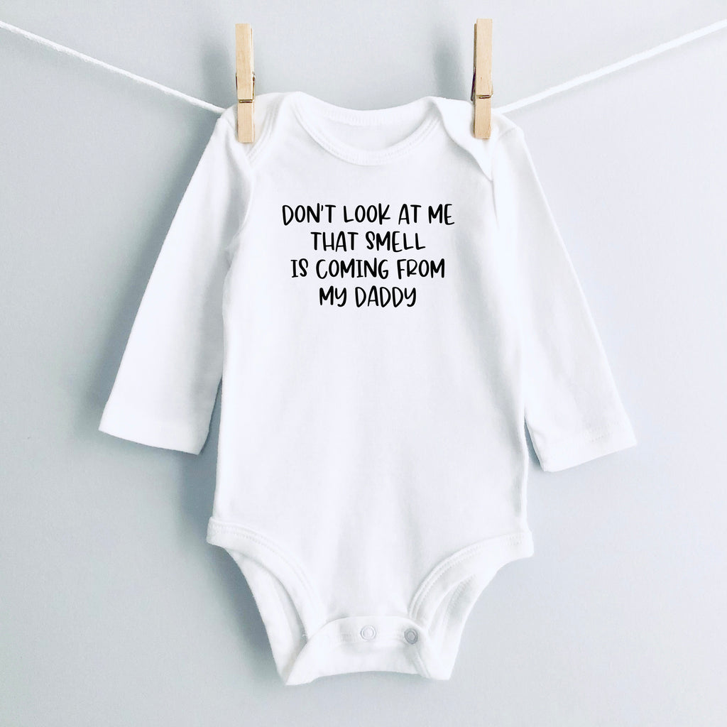 Don't Look at Me, That Smell Is Coming From My Daddy baby bodysuit - white long sleeve