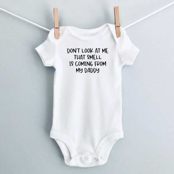 Don't Look at Me, That Smell Is Coming From My Daddy baby bodysuit - white short sleeve
