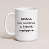 Funny Polish coffee mug reading 'Praca nie ucieknie, a kawa wystygnie', white 15oz mug