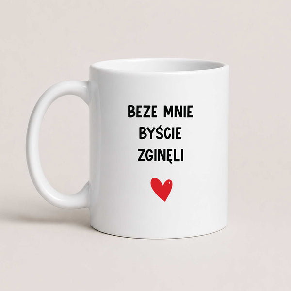 Funny Polish coffee mug reading 'Beze mnie byście zginęli', white 11oz mug